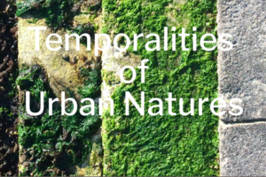 “Temporalities of Urban Natures: imaginaries, narratives, and practices”